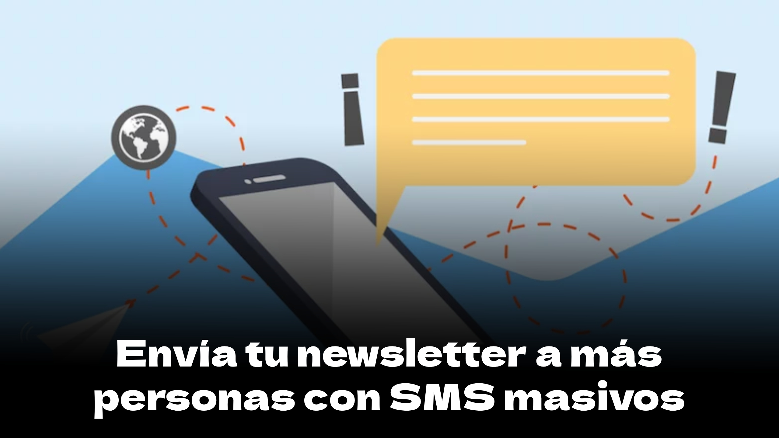 Envía tu newsletter a más personas con SMS masivos