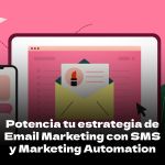 Potencia tu estrategia de Email Marketing con SMS y Marketing Automation