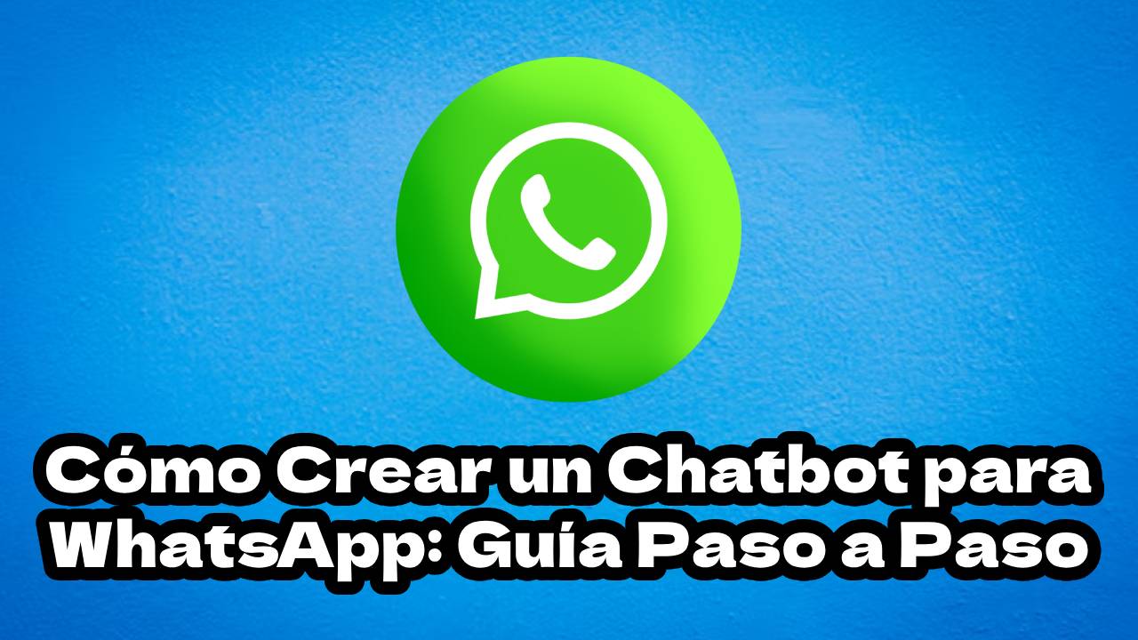 Cómo crear un Chatbot para WhatsApp- Guía Paso a Paso